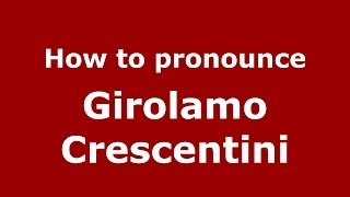 How to pronounce Girolamo Crescentini