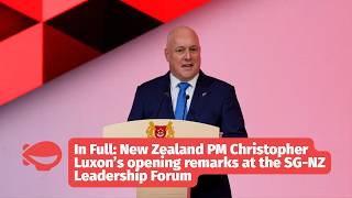 In Full: New Zealand PM Christopher Luxon’s Opening Remarks at the SG-NZ Leadership Forum
