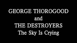 George Thorogood and The Destroyers   The Sky Is Crying