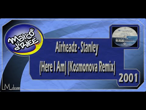 Airheadz - Stanley (Here I Am) (Kosmonova Remix) - 2001