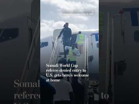 Somali World Cup referee denied entry to U.S. gets hero’s welcome at home