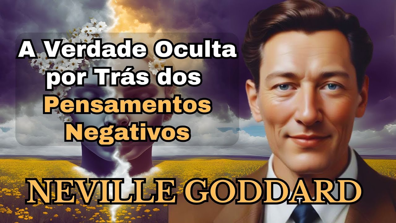 A Verdade Oculta por Trás dos Pensamentos Negativos — E Como Reprogramar Sua Mente ~NEVILLE GODDARD