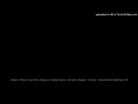 J. Balvin x Pitbull x Sean Paul x Beyonce x Daddy Yankee - Mi Gente (Starjack - All Stars - Moombaht