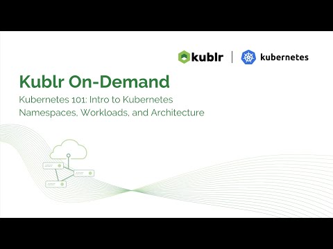 Kubernetes 101: Intro to Kubernetes namespaces, workloads, and architecture