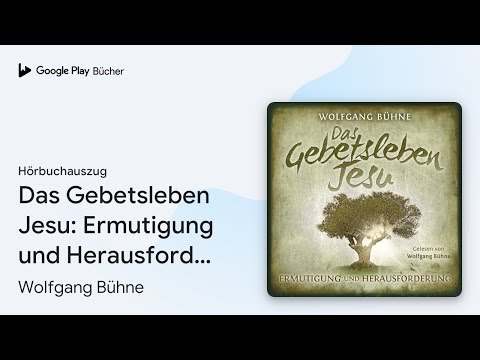 „Das Gebetsleben Jesu: Ermutigung und…“ von Wolfgang Bühne · Hörbuchauszug