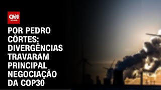 Vídeo: Análise: Divergências travaram principal negociação da COP30 | CNN NOVO DIA