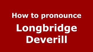 How to pronounce Longbridge Deverill