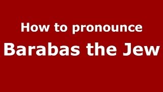 How to pronounce Barabas The Jew