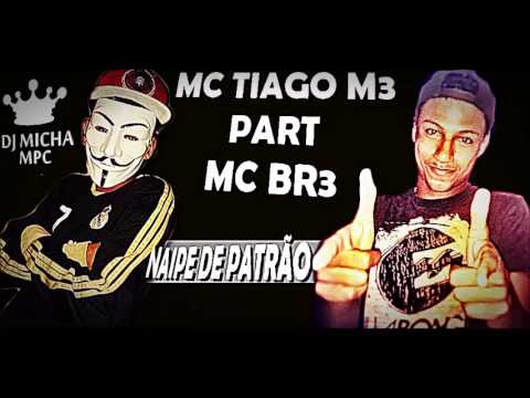 Mc Tiago M3 Part Mc BR3 - Naipe de Patrão (DJ Micha) 2014
