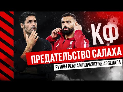 КФ! Предательство Салаха, руины Реала и поражение Арсенала!