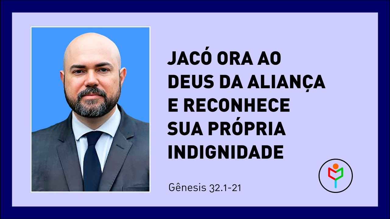 Pregação em Gênesis 32.1-21 — Jacó or ao Deus da aliança e a reconhece sua própria indignidade