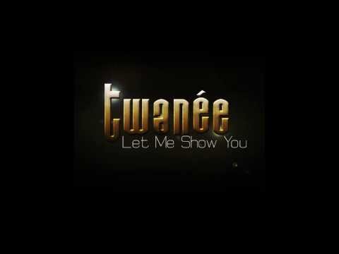 Twanée- Let Me Show You