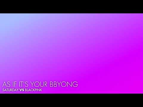 [MASHUP] As If It's Your BByong (Saturday vs. BLACKPINK)