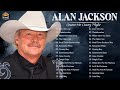 Alan Jackson Greatest Hits - Best Songs Of Alan Jackson - Alan Jackson Full Album