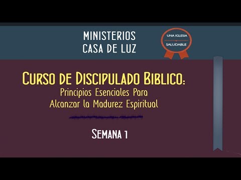 Curso de Discipulado: Semana 1 de 16 - Principios Esenciales Para Alcanzar La Madurez Espiritual