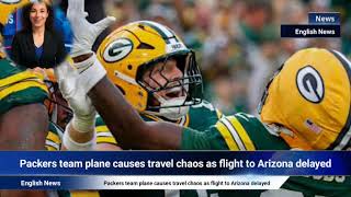 Packers team plane causes travel chaos as flight to Arizona delayed