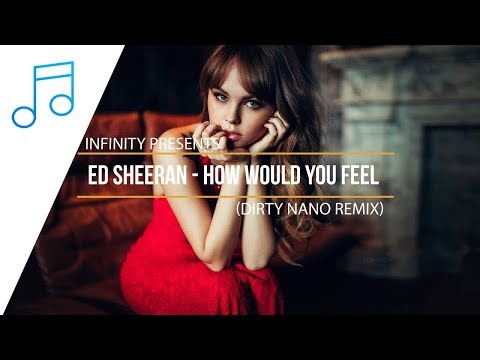Ed Sheeran - How Would You Feel (Dirty Nano Remix) (INFINITY) #enjoymusic