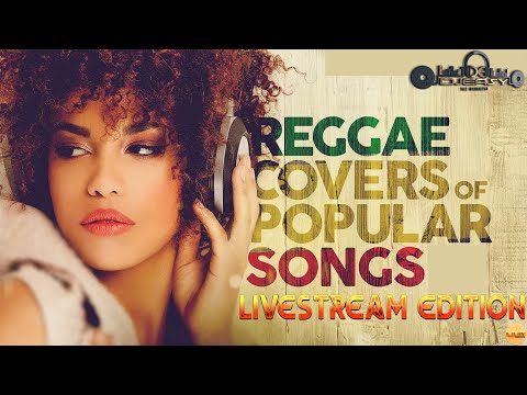 REGGAE COVERS OF POPULAR SONGS LIVESTREAM JAMMING THE BEST REGGAE COVERS LOVERS ROCK STYLE