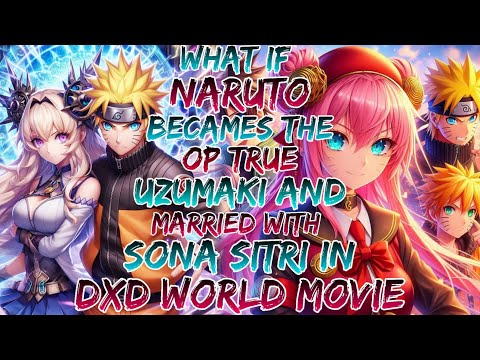 What if Naruto Becames the op True Uzumaki and Married with Sona Sitri in Dxd World? Movie 1