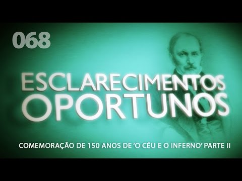 Esclarecimentos Oportunos 068 - Comemoração de 150 Anos de O Céu e o Inferno - Parte II