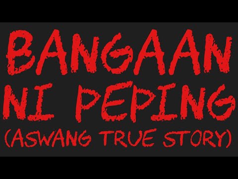 BANGAAN NI PEPING (Aswang True Story)