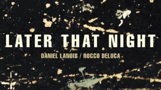 Daniel Lanois - "Later That Night" (feat. Rocco DeLuca)