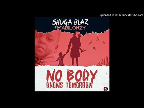 Shuga Blaz - Nobody Knows Tomorrow. ft Abilonzy  ( Official Audio )