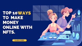 Top 10 Ways To Make Money Online With NFTs.
