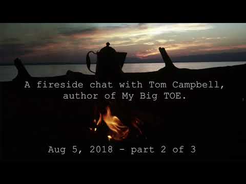 Tom Campbell: Fireside Chat Aug, 2018 Pt 2