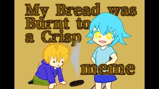 MY BREAD WAS BURNT TO A CRISP | meme [OC]