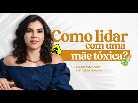 Como Lidar com  Uma Mãe Tóxica? | Lugar de Mãe e Filha