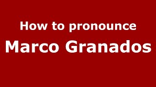 How to pronounce Marco Granados