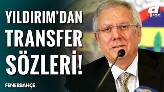 Aziz Yıldırım Resti Çekti: En İyileri Getireceğim!