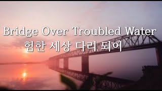Bridge Over Troubled Water 험한 세상 다리 되어