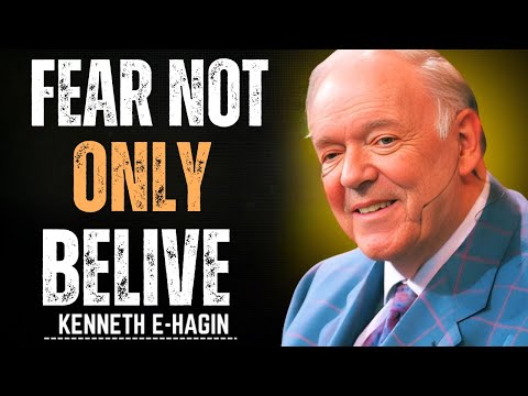 FEAR NOT ONLY BELIEVE – THE 3 WORDS THAT DESTROY FEAR FOREVER | KENNETH E. HAGIN SERMON