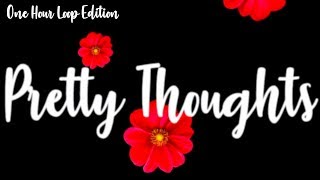 Pretty Thoughts -||- 1 Hour Loop