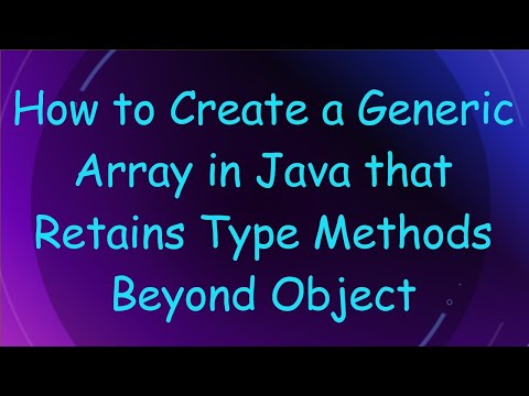 How to Create a Generic Array in Java that Retains Type Methods Beyond Object