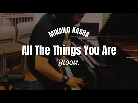 [OFFICIAL] Mikailo Kasha - All The Things You Are (Bloom.) ft. Tal Cohen, David Chiverton