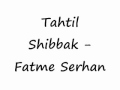 Tahtil Shibbak - Fatme Serhan 