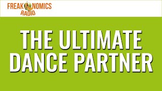 651. The Ultimate Dance Partner | Freakonomics Radio