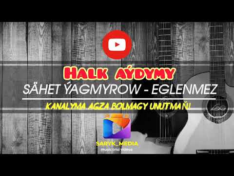 Sahet Yagmyrow - Eglenmez (halk aydymy)