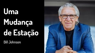 7 NOV 2021 | Bill Johnson | Uma Mudança de Estação