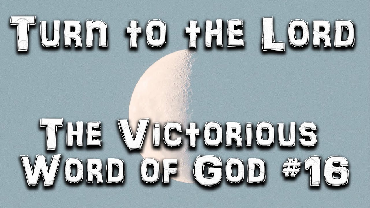Turn to the Lord The Victorious Word of God #16