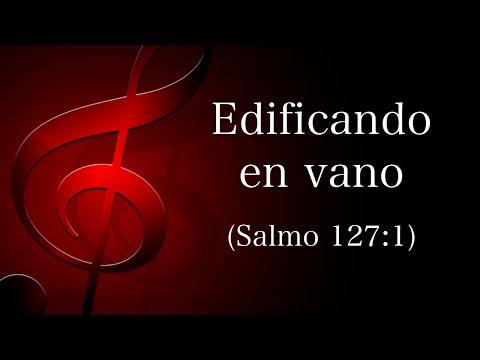 Edificando en vano (Salmo 127:1)
