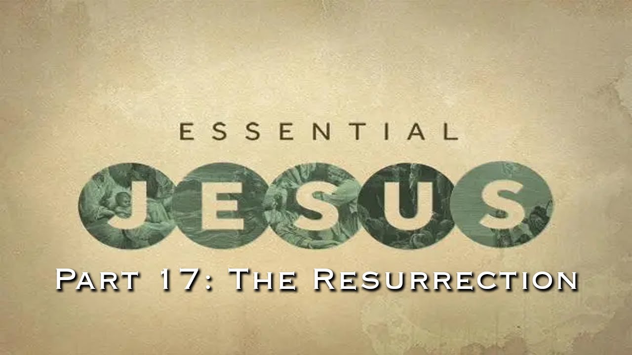 The Essential Jesus #17: The Resurrection | Pastor Nickle