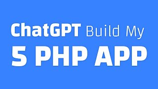 ChatGPT Build My 5 PHP  APP (Full App)