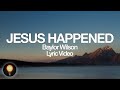 Baylor Wilson - Jesus Happened (Lyrics)