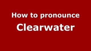 How to pronounce Clearwater