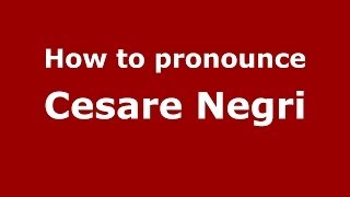 How to pronounce Cesare Negri