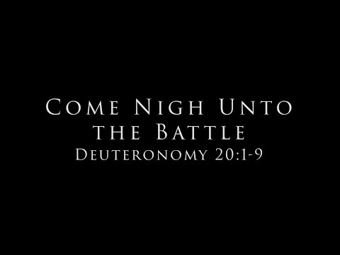 Come Nigh Unto The Battle: Deuteronomy 20:1-9